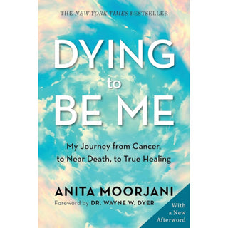 Anita Moorjani Dying to Be Me: My Journey from Cancer, to Near Death, to True Healing