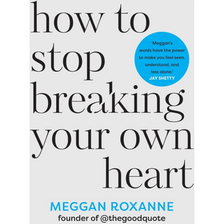How to Stop Breaking Your Own Heart
