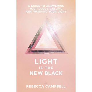 Light Is The New Black: A Guide to Answering Your Soul's Callings and Working Your Light By Rebecca Campbell