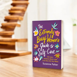 The Extremely Busy Woman's Guide to Self-Care By Suzanne Falter