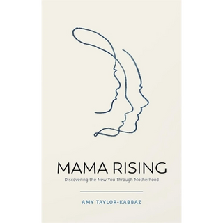 Mama Rising - Discovering the New You Through Motherhood