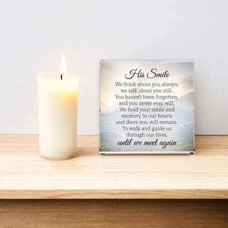 Crystal Block - His Smile: We think about you always, we talk about you still. You haven't been forgotten, and you never ever will. We hold your smile and memory in our hearts and there you will remain. To walk and guide us through our lives, until we meet again.
