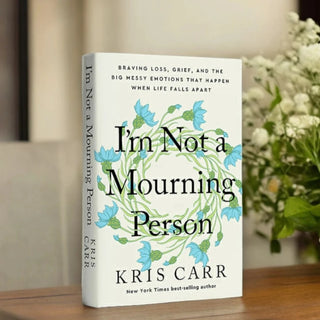 Kris Carr I'm Not A Mourning Person: Braving Loss, Grief, and the Big Messy Emotions That Happen When Life Falls Apart (Paperback)