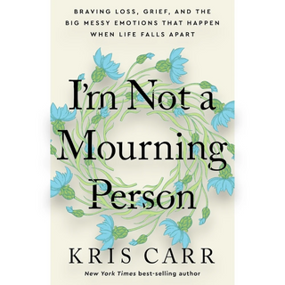 I'm Not A Mourning Person: Braving Loss, Grief, and the Big Messy Emotions That Happen When Life Falls Apart (Paperback)