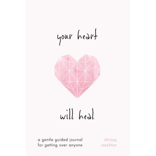 Your Heart Will Heal - A Gentle Guided Journal for Getting Over Anyone